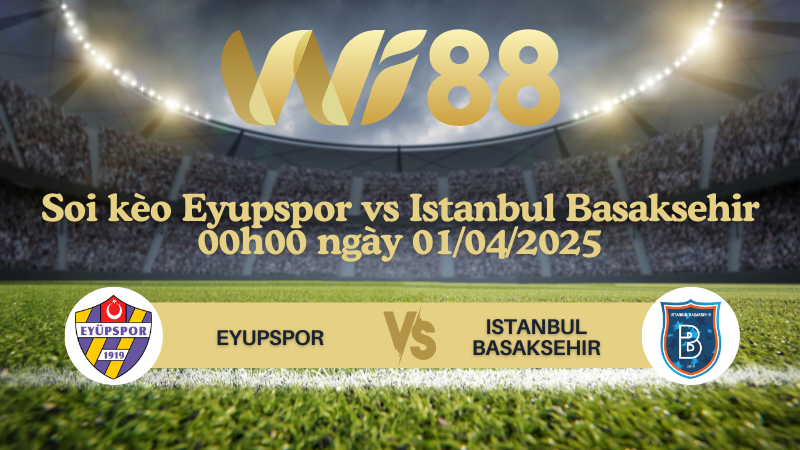 Soi kèo Eyupspor vs Istanbul Basaksehir 00h00 ngày 01/04/2025 - VĐQG Thổ Nhĩ Kỳ