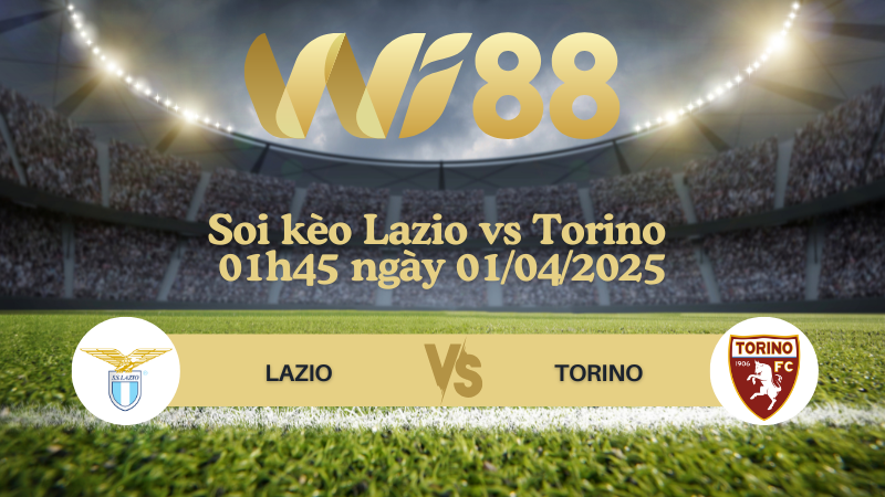 Soi kèo Lazio vs Torino 01h45 ngày 01/04/2025 - Serie A