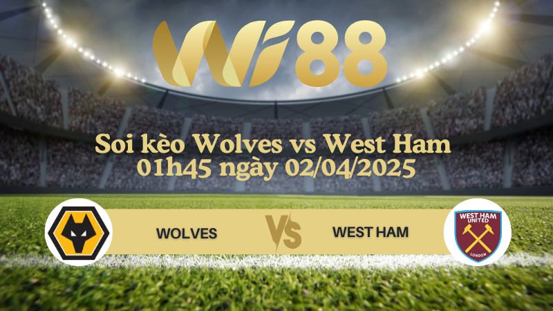 Soi kèo Wolves vs West Ham 01h45 ngày 02/04/2025 - Ngoại hạng Anh