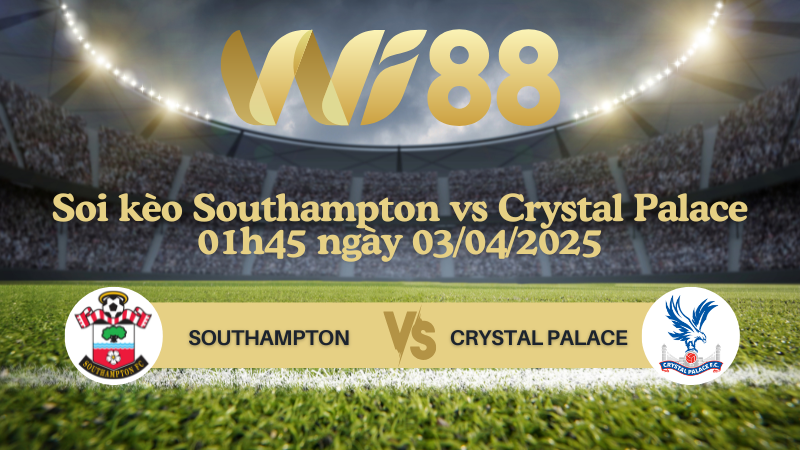 Soi kèo Southampton vs Crystal Palace 01h45 ngày 03/04/2025 - Ngoại hạng Anh