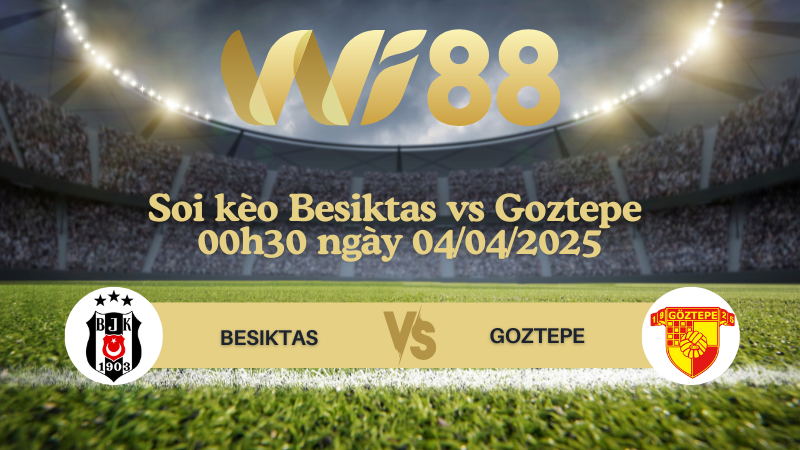 Soi kèo Besiktas vs Goztepe 00h30 ngày 04/04/2025 - Cúp Quốc Gia Thổ Nhĩ Kỳ