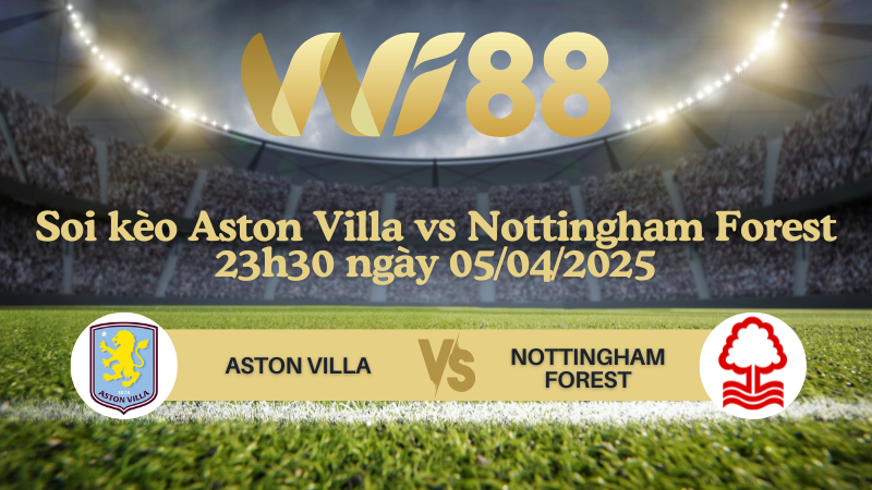 Soi kèo Aston Villa vs Nottingham Forest 23h30 ngày 05/04/2025 - Ngoại hạng Anh