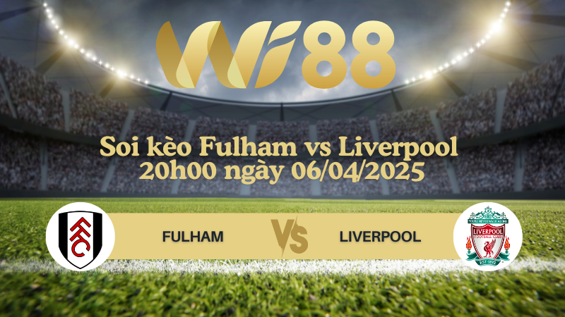 Soi kèo Fulham vs Liverpool 20h00 ngày 06/04/2025 - Ngoại hạng Anh