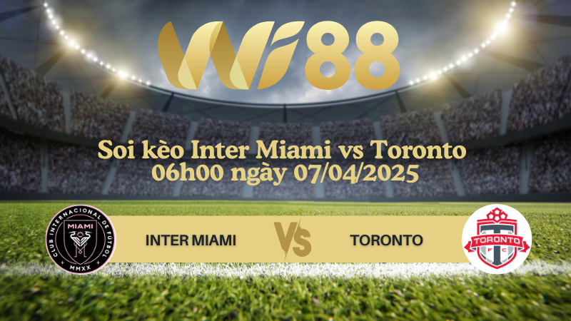 Soi kèo Inter Miami vs Toronto 06h00 ngày 07/04/2025 - Nhà nghề Mỹ