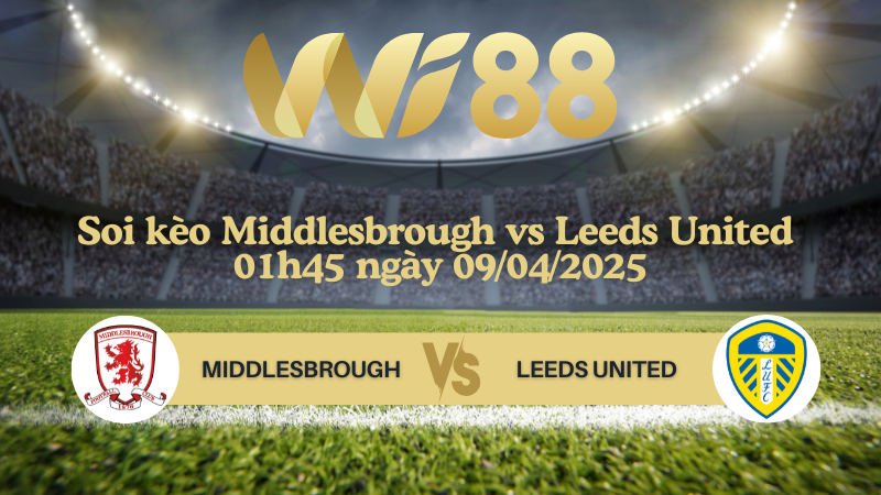 Soi kèo Middlesbrough vs Leeds United 01h45 ngày 09/04/2025 - Hạng nhất Anh