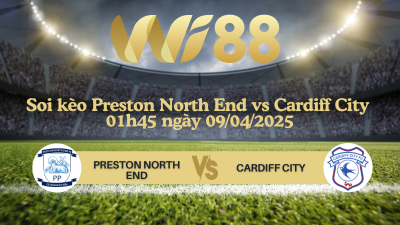 Soi kèo Preston North End vs Cardiff City 01h45 ngày 09/04/2025 - Hạng nhất Anh