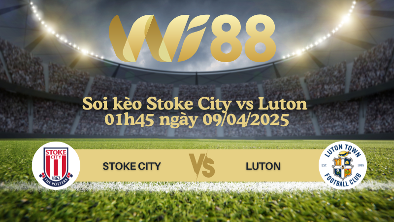 Soi kèo Stoke City vs Luton 01h45 ngày 09/04/2025 - Hạng nhất Anh