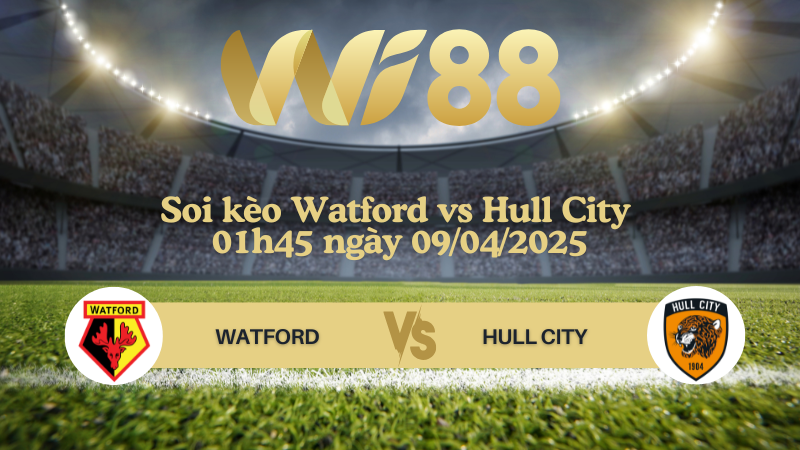 Soi kèo Watford vs Hull City 01h45 ngày 09/04/2025 - Hạng nhất Anh