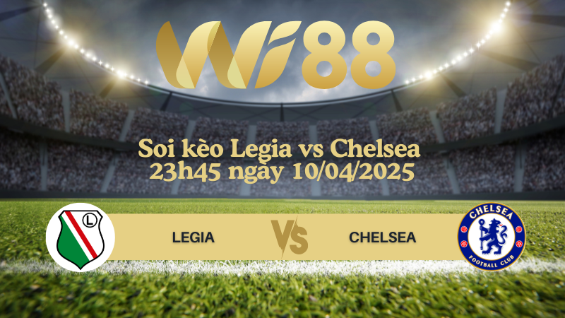 Soi kèo Legia vs Chelsea 23h45 ngày 10/04/2025 - Conference League