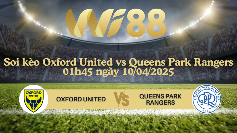Soi kèo Oxford United vs Queens Park Rangers 01h45 ngày 10/04/2025 - Hạng nhất Anh