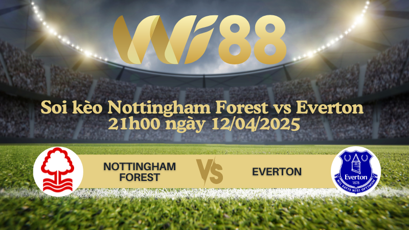 Soi kèo Nottingham Forest vs Everton 21h00 ngày 12/04/2025 - Ngoại hạng Anh