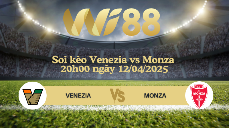 Soi kèo Venezia vs Monza 20h00 ngày 12/04/2025 - Serie A