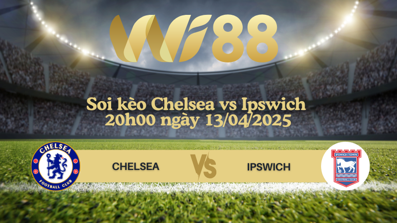 Soi kèo Chelsea vs Ipswich 20h00 ngày 13/04/2025 - Ngoại hạng Anh