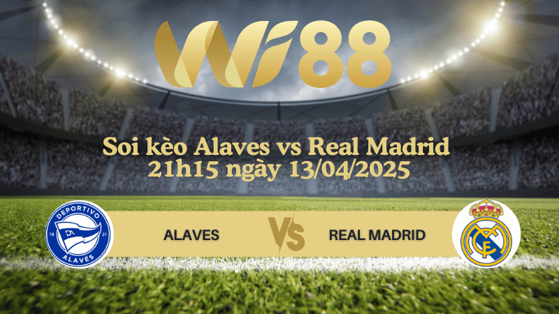 Soi kèo Alaves vs Real Madrid 21h15 ngày 13/04/2025 - La Liga