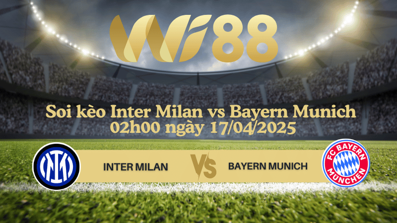 Soi kèo Inter Milan vs Bayern Munich 02h00 ngày 17/04/2025 - Champions League
