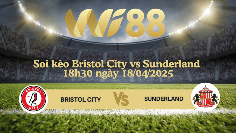 Soi kèo Bristol City vs Sunderland 18h30 ngày 18/04/2025 - Hạng nhất Anh
