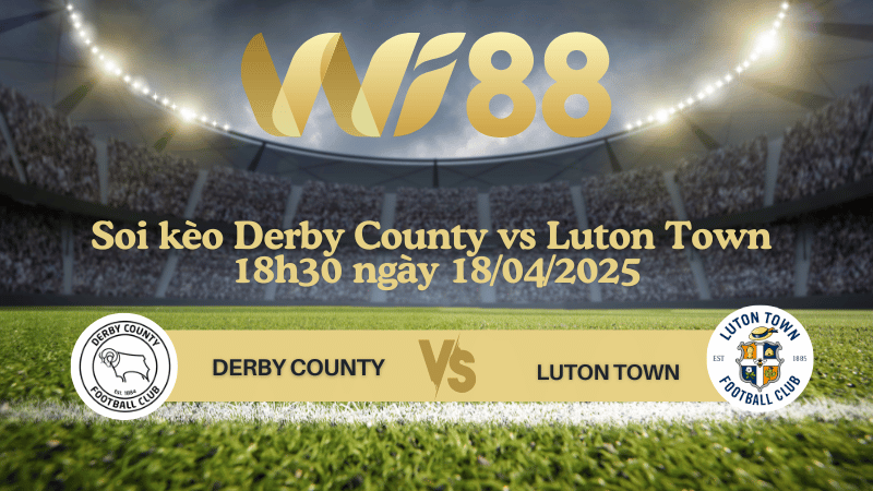 Soi kèo Derby County vs Luton Town 18h30 ngày 18/04/2025 - Hạng nhất Anh
