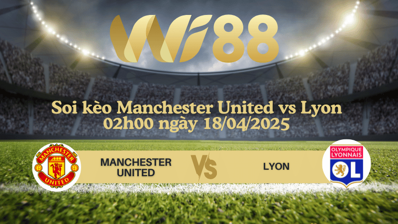 Soi kèo Manchester United vs Lyon 02h00 ngày 18/04/2025 - Europa League