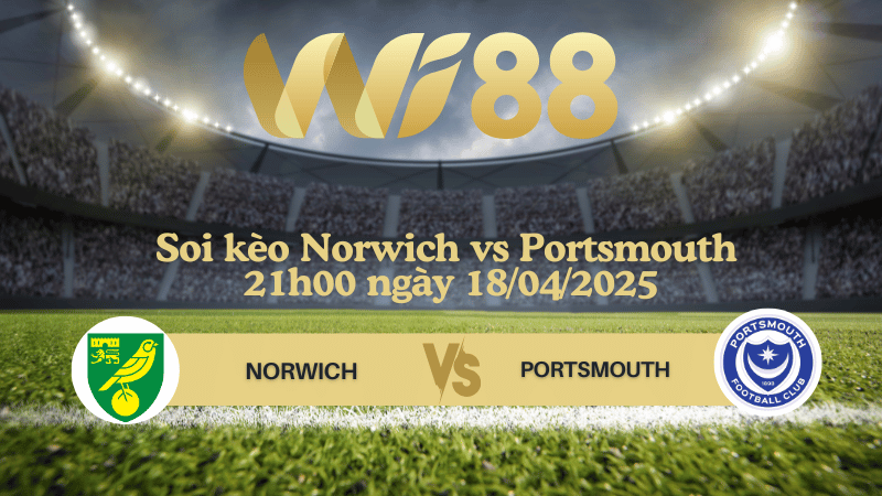 Soi kèo Norwich vs Portsmouth 21h00 ngày 18/04/2025 - Hạng nhất Anh