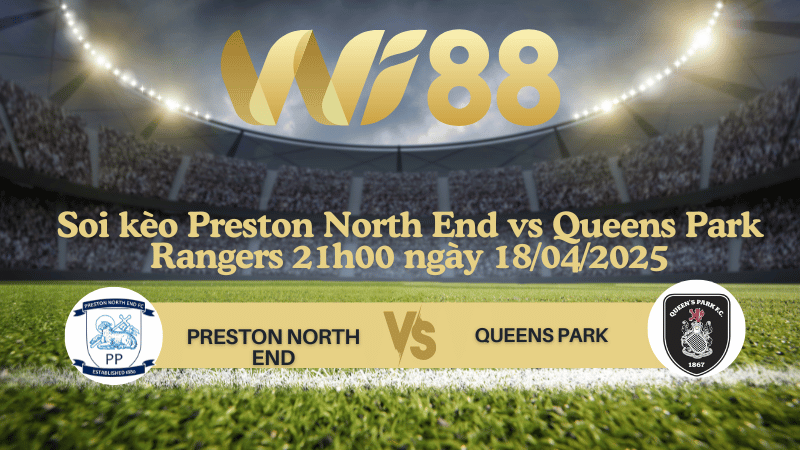 Soi kèo Preston North End vs Queens Park Rangers 21h00 ngày 18/04/2025 - Hạng nhất Anh