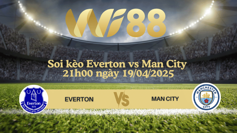 Soi kèo Everton vs Man City 21h00 ngày 19/04/2025 - Ngoại hạng Anh