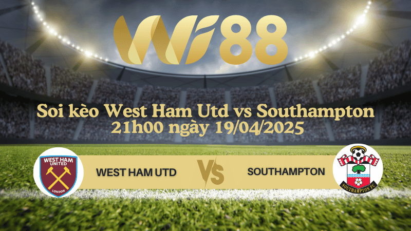 Soi kèo West Ham Utd vs Southampton 21h00 ngày 19/04/2025 - Ngoại hạng Anh