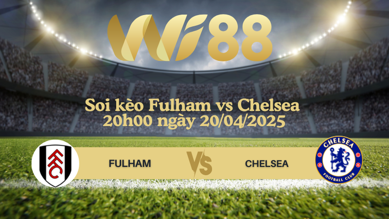 Soi kèo Fulham vs Chelsea 20h00 ngày 20/04/2025 - Ngoại hạng Anh