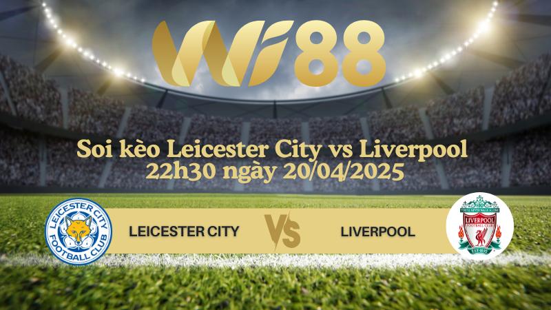 Soi kèo Leicester City vs Liverpool 22h30 ngày 20/04/2025 - Ngoại hạng Anh