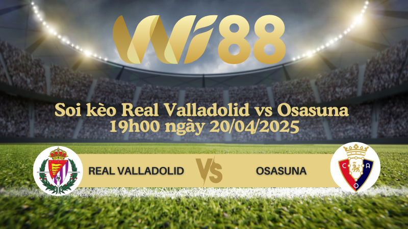 Soi kèo Real Valladolid vs Osasuna 19h00 ngày 20/04/2025 - La Liga