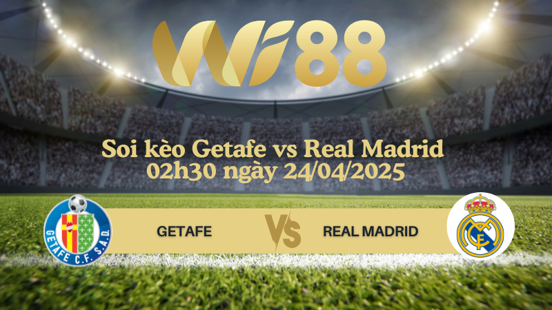 Soi kèo Getafe vs Real Madrid 02h30 ngày 24/04/2025 - Ngoại hạng Anh