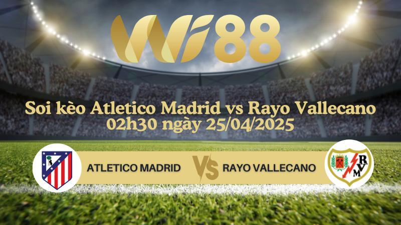 Soi kèo Atletico Madrid vs Rayo Vallecano 02h30 ngày 25/04/2025 - La Liga
