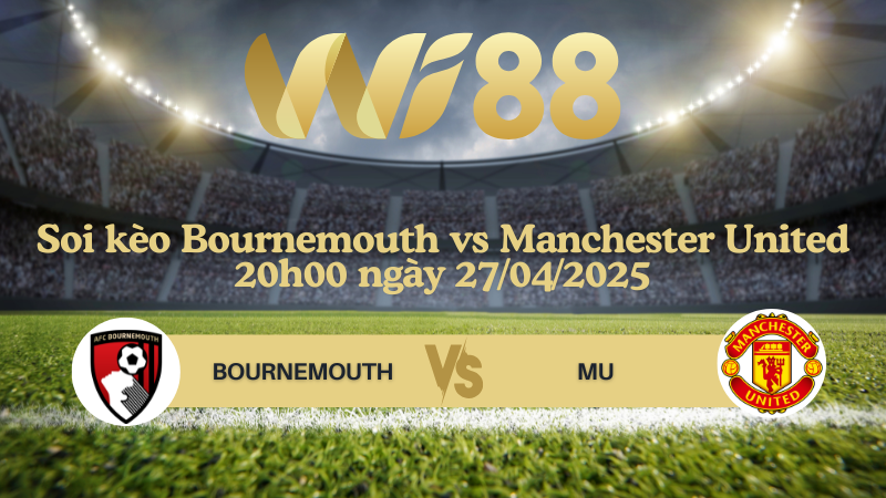 Soi kèo Bournemouth vs Manchester United 20h00 ngày 27/04/2025 - Ngoại hạng Anh