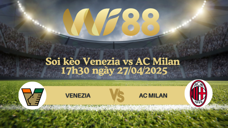 Soi kèo Venezia vs AC Milan 17h30 ngày 27/04/2025 - Serie A