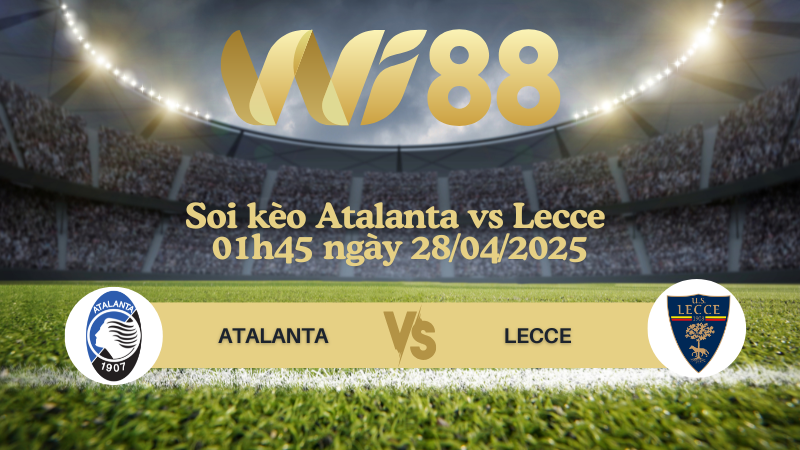Soi kèo Atalanta vs Lecce 01h45 ngày 28/04/2025 - Serie A