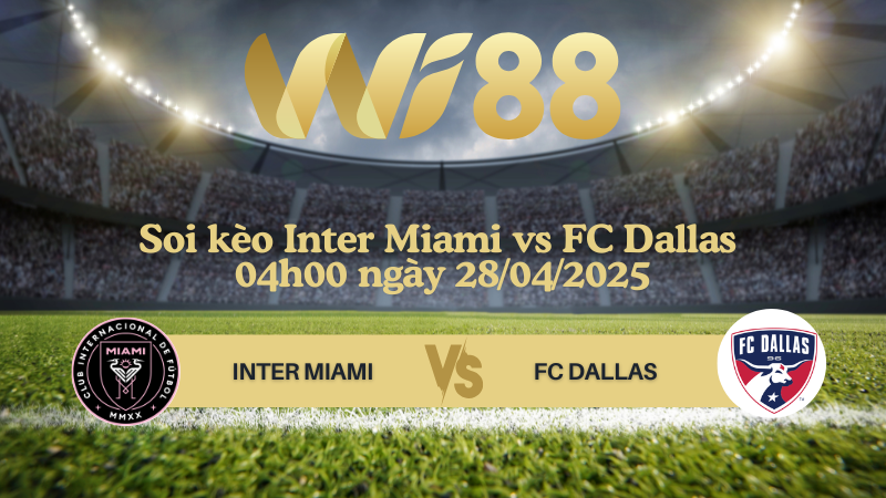 Soi kèo Inter Miami vs FC Dallas 04h00 ngày 28/04/2025 - Nhà nghề Mỹ