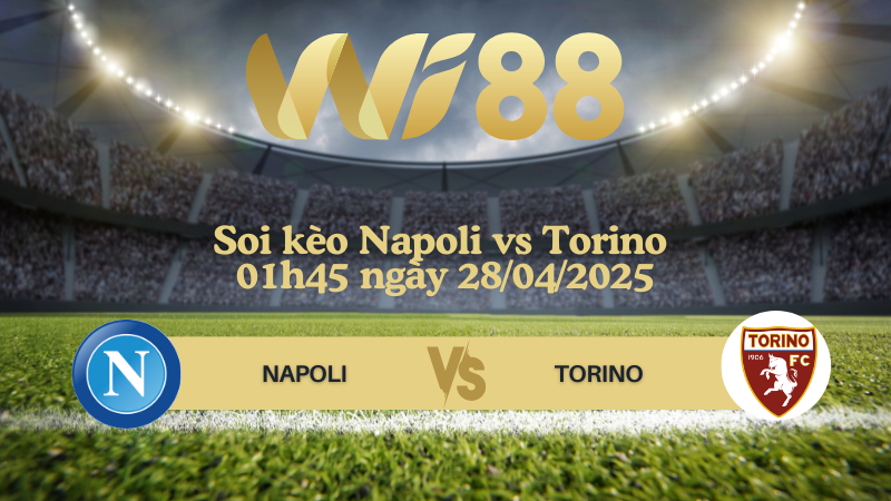 Soi kèo Napoli vs Torino 01h45 ngày 28/04/2025 - Serie A