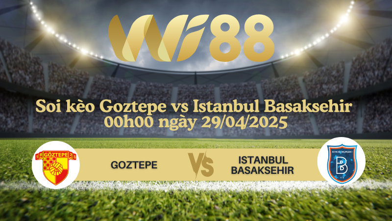 Soi kèo Goztepe vs Istanbul Basaksehir 00h00 ngày 29/04/2025 - VĐQG Thổ Nhĩ Kỳ