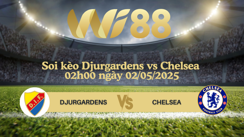 Soi kèo Djurgardens vs Chelsea 02h00 ngày 02/05/2025 - Conference League