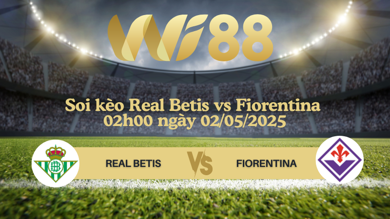 Soi kèo Real Betis vs Fiorentina 02h00 ngày 02/05/2025 - Conference League
