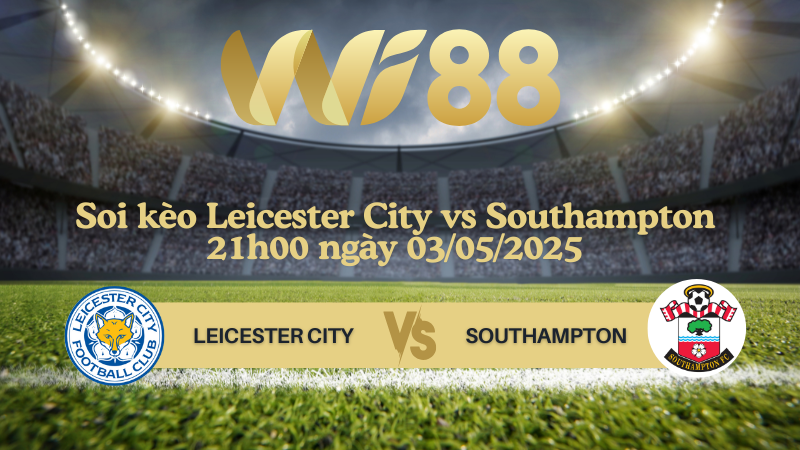 Soi kèo Leicester City vs Southampton 21h00 ngày 03/05/2025 - Ngoại hạng Anh