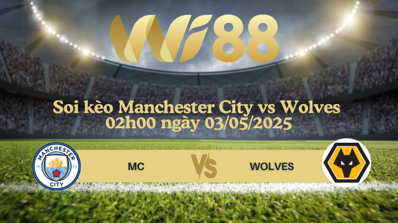 Soi kèo Manchester City vs Wolves 02h00 ngày 03/05/2025 - Ngoại hạng Anh