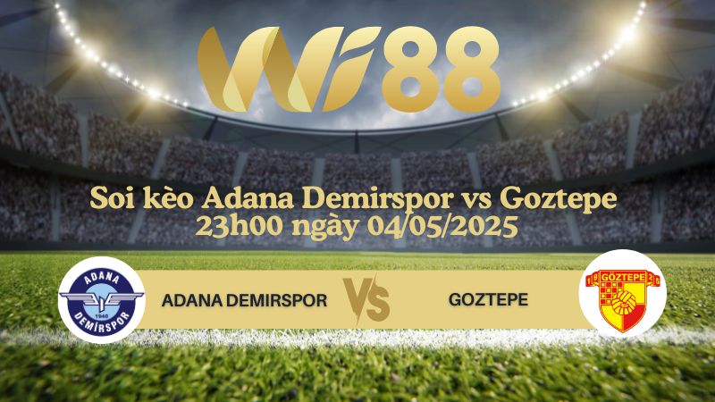 Soi kèo Adana Demirspor vs Goztepe 23h00 ngày 04/05/2025 - VĐQG Thổ Nhĩ Kỳ