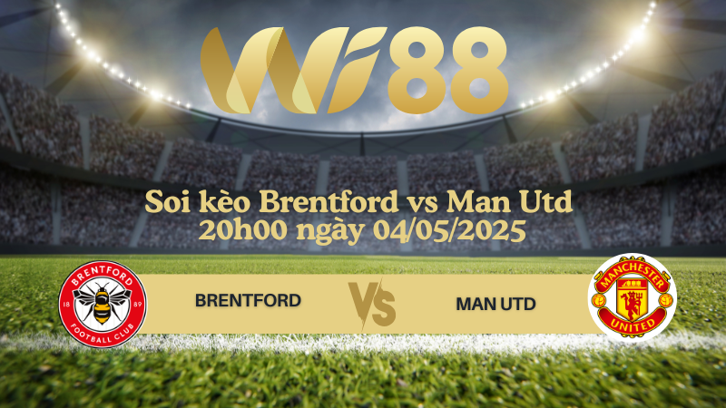 Soi kèo Brentford vs Man Utd 20h00 ngày 04/05/2025 - Ngoại hạng Anh