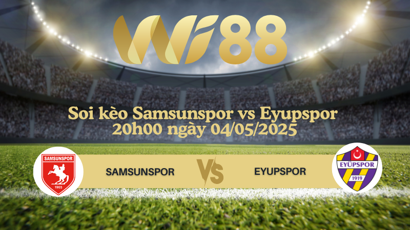 Soi kèo Samsunspor vs Eyupspor 20h00 ngày 04/05/2025 - VĐQG Thổ Nhĩ Kỳ