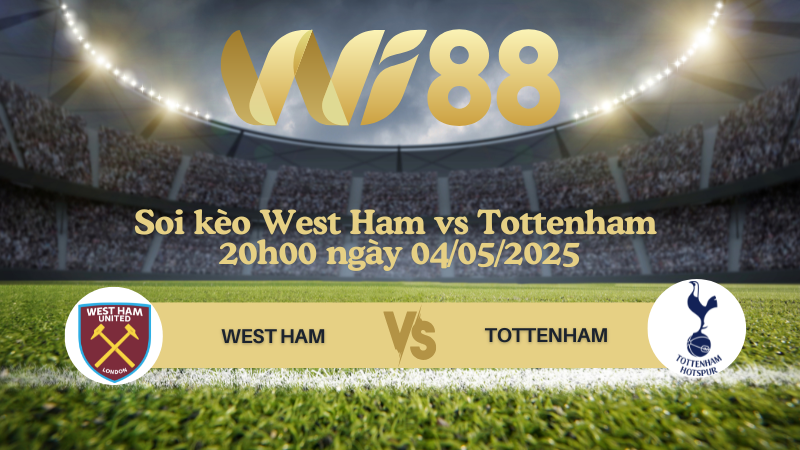 Soi kèo West Ham vs Tottenham 20h00 ngày 04/05/2025 - Ngoại hạng Anh