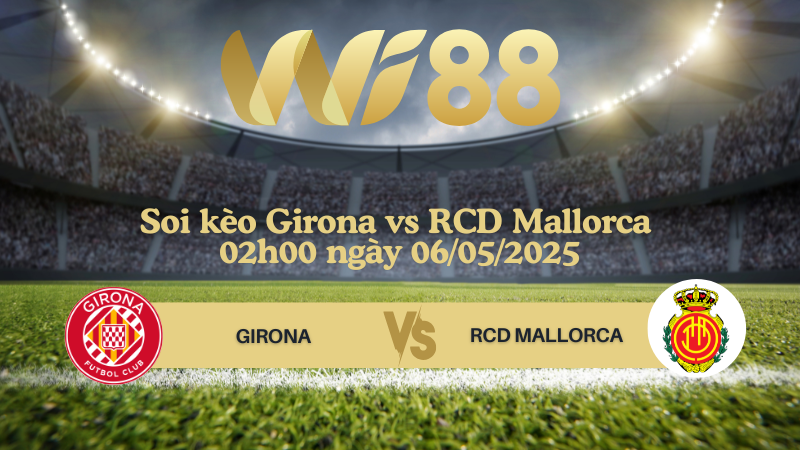 Soi kèo Girona vs RCD Mallorca 02h00 ngày 06/05/2025 - La Liga