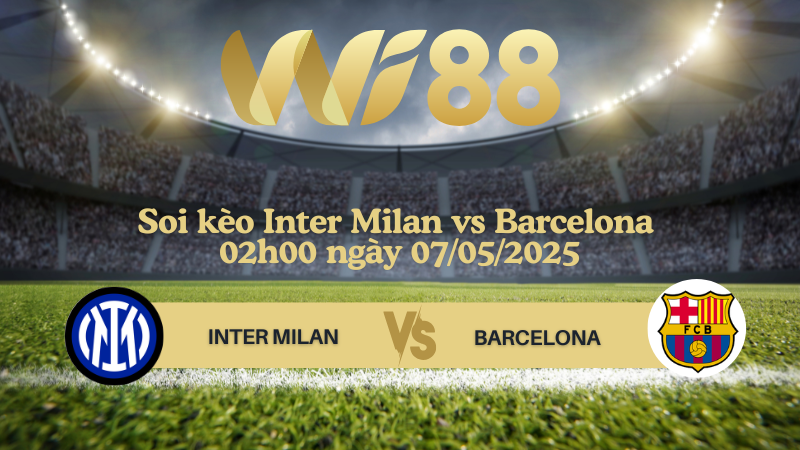 Soi kèo Inter Milan vs Barcelona 02h00 ngày 07/05/2025 - Champions League