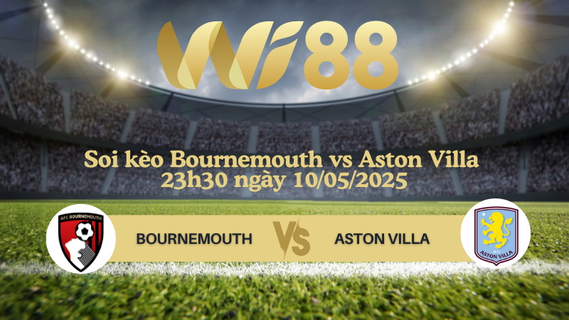 Soi kèo Bournemouth vs Aston Villa 23h30 ngày 10/05/2025 - Ngoại hạng Anh
