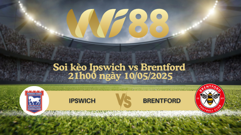 Soi kèo Ipswich vs Brentford 21h00 ngày 10/05/2025 - Ngoại hạng Anh