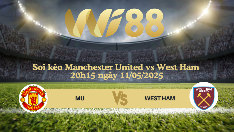 Soi kèo Manchester United vs West Ham 20h15 ngày 11/05/2025 - Ngoại hạng Anh